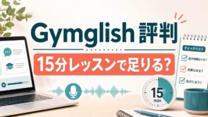 Gymglishの評判と15分レッスンの判断軸